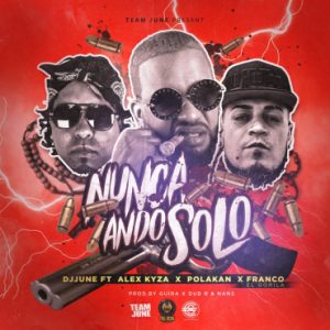 DJ June Ft. Alex Kyza, Polakan, Franco El Gorilla – Nunca Ando Solo